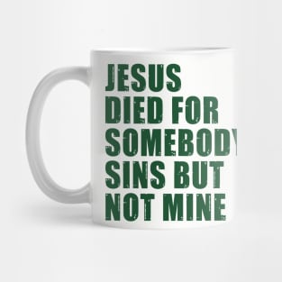 Jesus Died For Somebody's Sins But Not Mine Mug